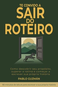 TE CONVIDO A SAIR DO ROTEIRO: Como descobrir seu propósito, superar a rotina e começar a escrever sua própria história