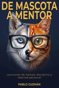 De Mascota a Mentor: Lecciones de lealtad, disciplina y libertad personal