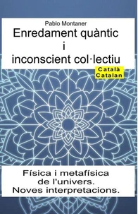Enredament quàntic i inconscient col·lectiu. Física i metafísica de l'univers. Noves interpretacions