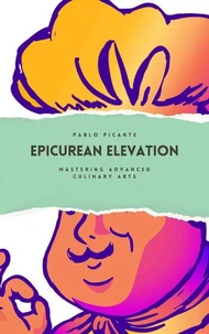 Epicurean Elevation: Mastering Advanced Culinary Arts