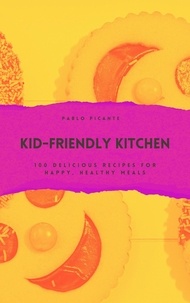  Pablo Picante - Kid-Friendly Kitchen: 100 Delicious Recipes for Happy, Healthy Meals.