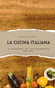  Pablo Picante - La Cucina Italiana: A Treasury of 100 Authentic Recipes.