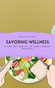 Pablo Picante - Savoring Wellness: A Collection of 60 Low-Sodium Recipes.