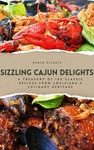  Pablo Picante - Sizzling Cajun Delights: A Treasury of 100 Classic Recipes from Louisiana's Culinary Heritage.