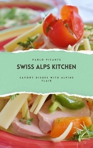  Pablo Picante - Swiss Alps Kitchen: Savory Dishes with Alpine Flair.