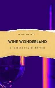  Pablo Picante - Wine Wonderland: A Fabulous Guide to Wine.
