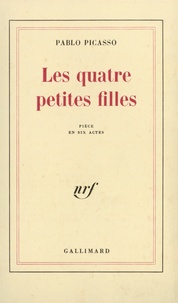 Pablo Picasso - Les Quatre Petites Filles. Piece En 6 Actes.
