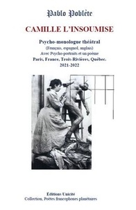 Pablo Poblète - Camille L'insoumise - Psycho-monologue théâtral (Français, espagnol, anglais) Avec Psycho-portraits et un poème Paris, France, Trois-Rivières, Québec. 2021-2022.