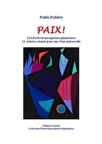 Pablo Poblète - Paix ! - 123 poètes francophones planétaires - 12 artistes visuels pour une paix universelle.