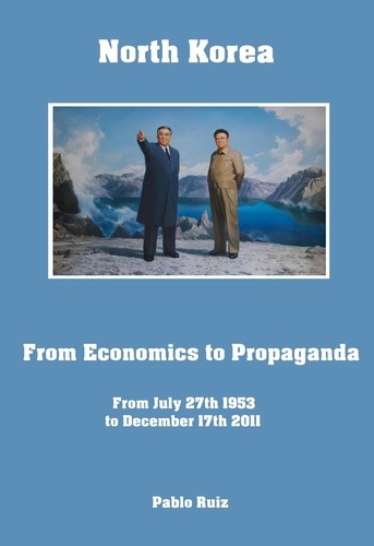  Pablo Ruiz - North Korea from Economics to Propaganda from July 27th 1953 to December 17th 2011.