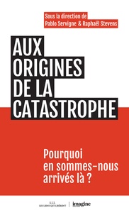 Pablo Servigne et Raphaël Stevens - Aux origines de la catastrophe.