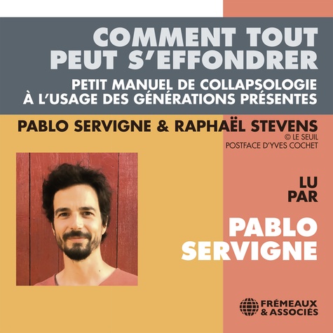 Pablo Servigne et Raphaël Stevens - Comment tout peut s'effondrer. Petit manuel de collapsologie à l'usage des générations présentes.