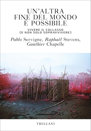 Pablo Servigne et Gauthier Chapelle - Un'altra fine del mondo è possibile - Vivere il collasso (e non solo sopravvivere).