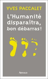 L'humanité disparaîtra, bon débarras !