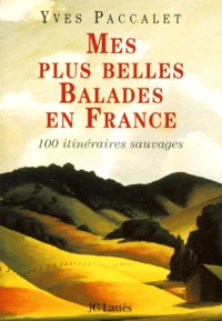 Mes Plus Belles Balades En France. 100 Itineraires Sauvages