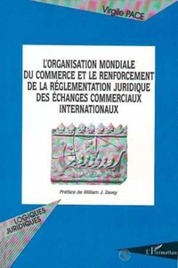 L'Organisation mondiale du commerce et le renforcement de la réglementation juridique des échanges commerciaux internationaux