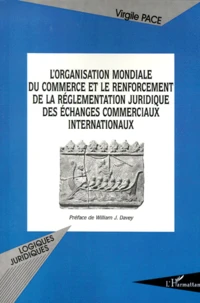 L'Organisation mondiale du commerce et le renforcement de la réglementation juridique des échanges commerciaux internationaux