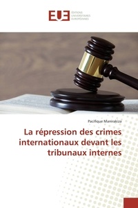 Pacifique Manirakiza - La répression des crimes internationaux devant les tribunaux internes.