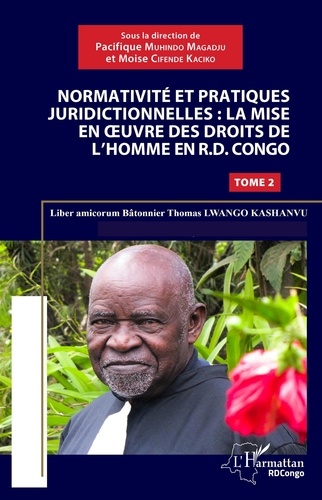 Normativité et pratiques juridictionnelles : la mise en oeuvre des droits de l'Homme en R.D. Congo. Liber amicorum Bâtonnier Thomas Lwango Kashanvu Tome 2