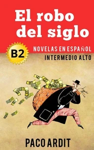 El robo del siglo - Novelas en español nivel intermedio alto (B2)