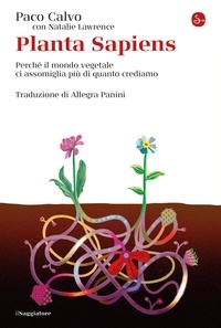 Paco Calvo - Planta sapiens - Perché il mondo vegetale ci assomiglia più di quanto crediamo.