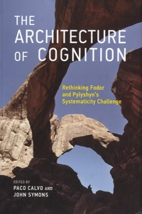 Paco Calvo et John Symons - The Architecture of Cognition - Rethinking Fodor and Pylyshyn's Systematicity Challenge.