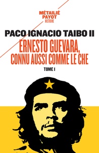 Paco Ignacio Taibo II - Ernesto Guevara, connu aussi comme le Che - Tome 1.
