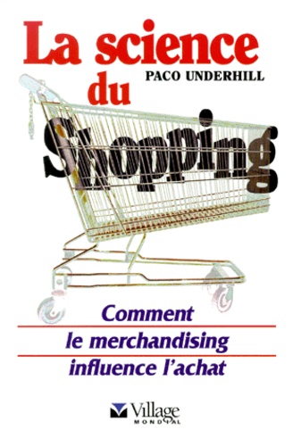 Paco Underhill - La Science Du Shopping. Comment Le Merchandising Influence L'Achat.