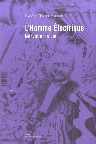 Pacôme Thiellement - L'homme électrique - Nerval et la vie.