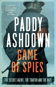 Paddy Ashdown - Game of Spies - The Secret Agent, the Traitor and the Nazi, Bordeaux 1942-1944.