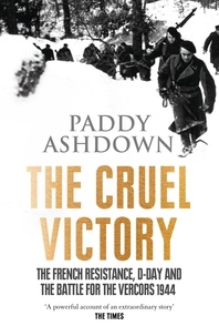 Paddy Ashdown - The Cruel Victory - The French Resistance, D-Day and the Battle for the Vercors 1944.