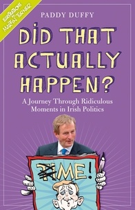 Paddy Duffy - Did That Actually Happen? - A Journey Through Unbelievable Moments in Irish Politics.