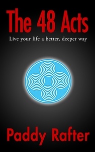  Paddy Rafter - The 48 Acts: Live your life in a better, deeper way - A Better Life, #1.