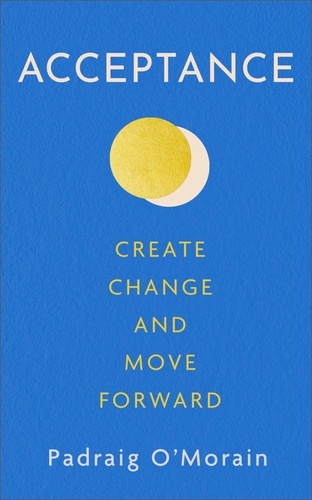 Acceptance. Create Change and Move Forward