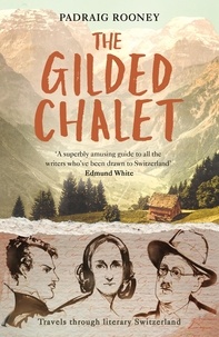 Padraig Rooney - The Gilded Chalet - Off-piste in Literary Switzerland.