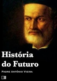 Padre Antonio Vieira - História do Futuro.