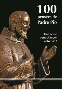  Padre Pio - 100 pensées de Padre Pio - Une seule peut changer votre vie !.