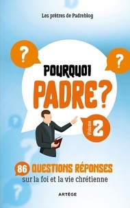  Padreblog - Pourquoi Padre ? - Volume 2. 86 questions-réponses sur la foi et la vie chrétienne.