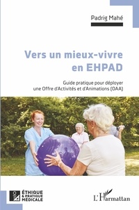 Padrig Mahé - Vers un mieux-vivre en EHPAD - Guide pratique pour déployer une Offre d'Activités et d'Animations (OAA).