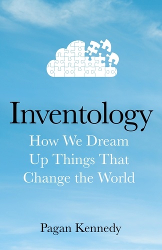 Pagan Kennedy - Inventology - How We Dream Up Things That Change the World.