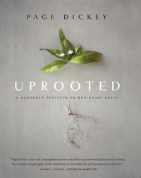 Page Dickey - Uprooted - A Gardener Reflects on Beginning Again.