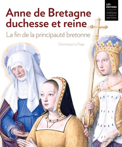 Page dominique Le - Anne de Bretagne, duchesse et reine. La fin de la principauté bretonne.