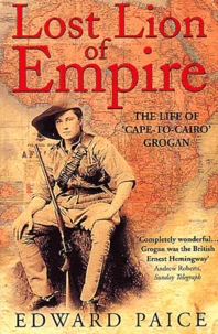 Lost Lion Of Empire. The Life Of " Cape-To-Cairo " Grogan