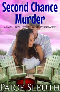 Second Chance Murder: A Small-Town Sweet Mystery Romance
