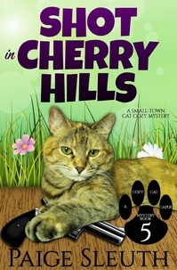  Paige Sleuth - Shot in Cherry Hills: A Small-Town Cat Cozy Mystery - Cozy Cat Caper Mystery, #5.