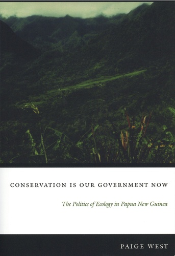Conservation Is Our Government Now. The Politics of Ecology in Papua New Guinea