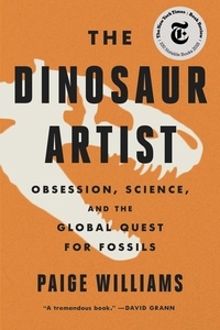 Paige Williams - The Dinosaur Artist - Obsession, Betrayal, and the Quest for Earth's Ultimate Trophy.