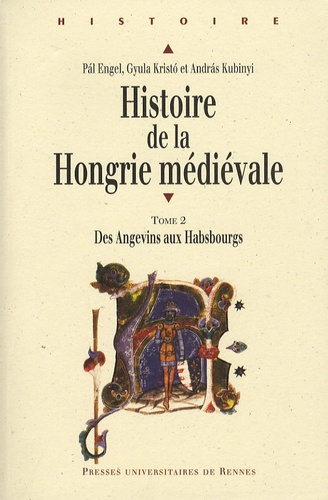 Pal Engel et Gyula Kristo - Histoire de la Hongrie médiévale - Tome 2, Des Angevins aux Habsbourgs.