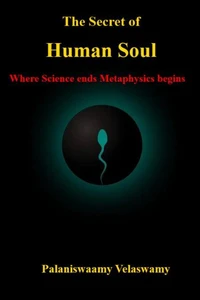 The Secret of Human Soul  -  Where Science ends Metaphysics begins
