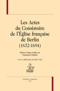 Les Actes du Consistoire de l'Eglise française de Berlin (1672-1694)